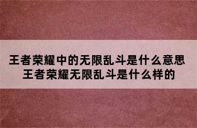 王者荣耀中的无限乱斗是什么意思 王者荣耀无限乱斗是什么样的